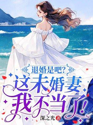 退婚是吧这未婚妻我不当了 深之光