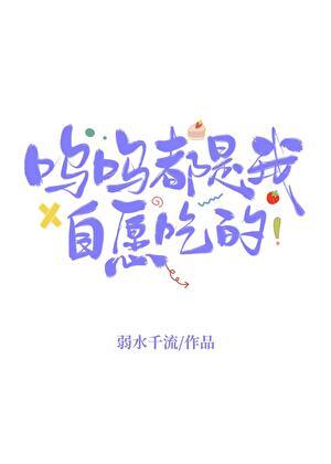 呜呜都是我自愿吃的 弱水千流 免费