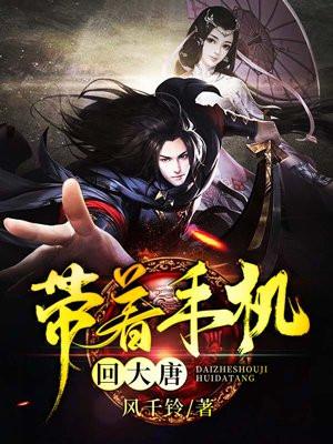 带手机回大唐完整版 带手机回大唐完整版