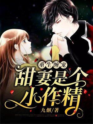 重生缠宠甜妻是个小作精九烟