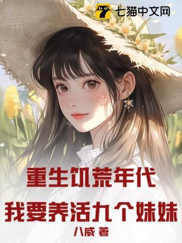重生饥荒年代我要养活九个妹妹!作者八威 重生饥荒年代我要养活九个妹妹!作者八威