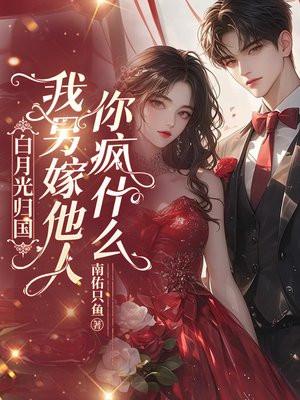 白月光归国我另嫁他人你疯什么短剧