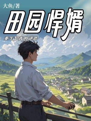 田园悍婿重生知青的逆袭笔趣阁 田园悍婿重生知青的逆袭笔趣阁