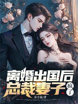 离婚出国后总裁妻子疯了全文阅读