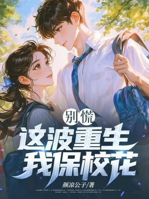 别慌这波重生我保校花