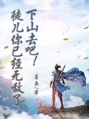 徒儿你已经无敌了下山去吧女主 徒儿你已经无敌了下山去吧女主