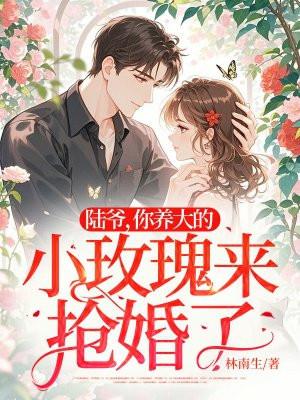 你养大的小玫瑰来抢婚了最新章