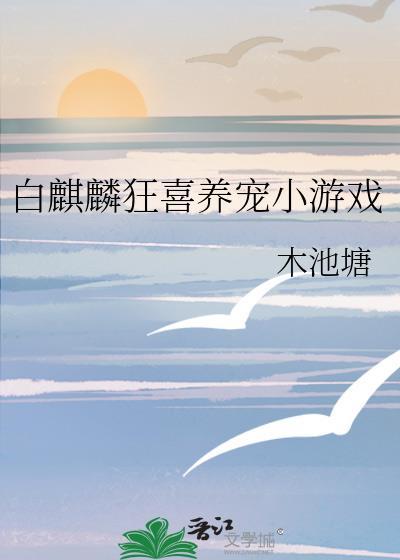 白麒麟狂喜养宠小游戏在线阅读