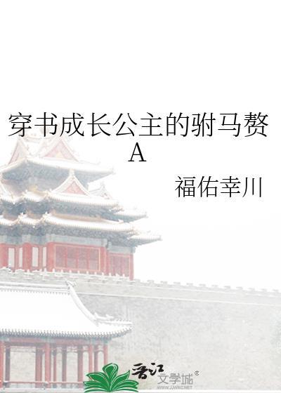 穿书成长公主的驸马赘A_福佑幸川