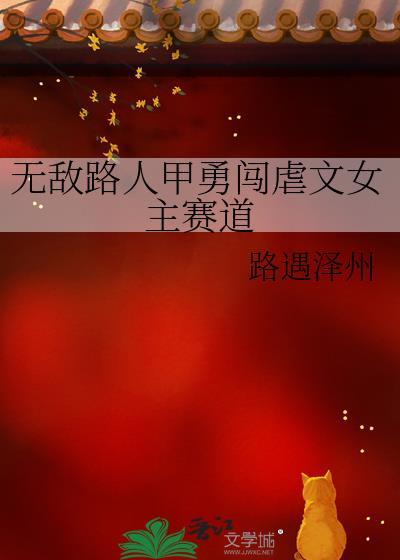 无敌路人甲勇闯虐文女主赛道免费