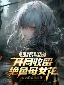 末日庇护所开局收留绝色母女花天上的天也