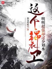 这个锦衣卫明明超强却过分划水简介