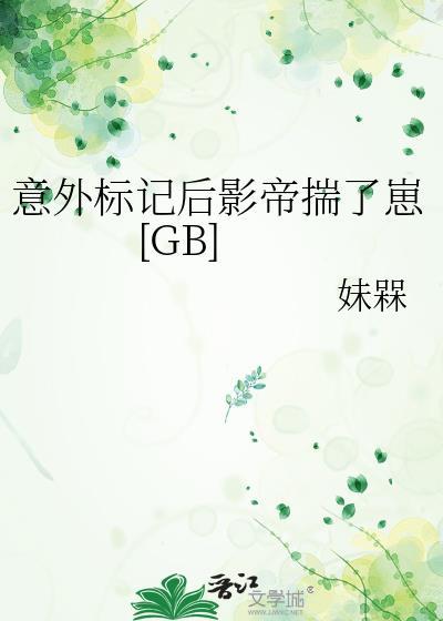 意外标记后影帝揣了崽[GB