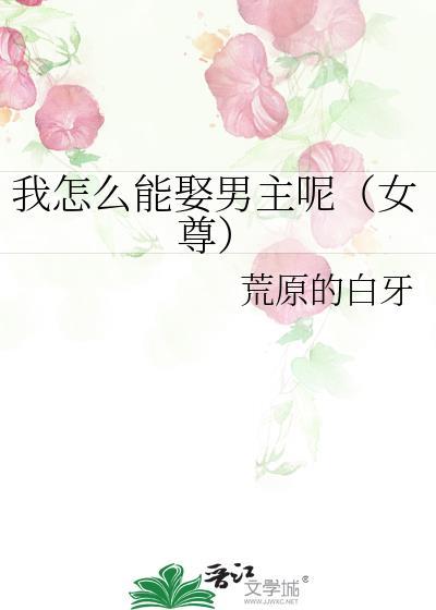 我怎么能娶男主呢(女尊)by荒原的白牙