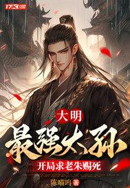 大明最强太孙开局求老朱赐死免费