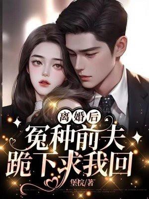 离婚后前夫跪求我回去txt