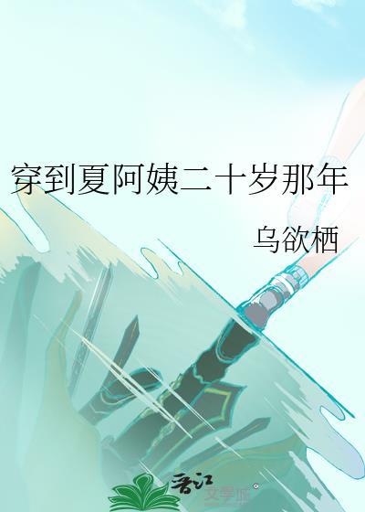 穿到夏阿姨二十岁那年免费