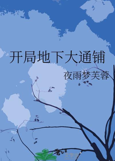 开局地下大通铺笔趣阁无弹窗