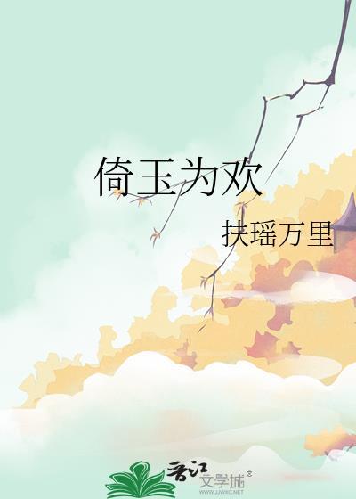 倚玉为欢谢为欢全文免费阅读