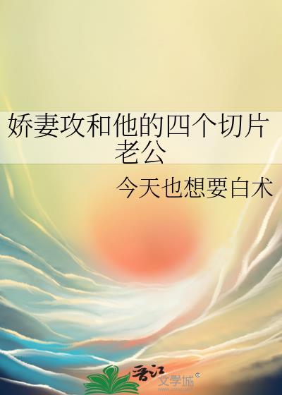 娇妻攻和他的四个切片老公在一起了