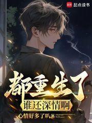 都重生了谁还深情啊无错版 都重生了谁还深情啊无错版