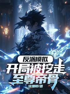 反派模拟开局被挖走至尊帝骨笔趣阁 反派模拟开局被挖走至尊帝骨笔趣阁