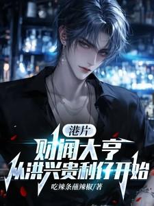 港片财阀大亨从洪兴贵利仔开始笔趣阁 港片财阀大亨从洪兴贵利仔开始笔趣阁