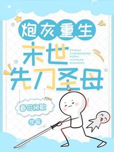 炮灰重生末世先刀圣母TXT 炮灰重生末世先刀圣母TXT