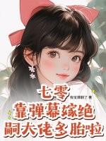 七零靠弹幕嫁绝嗣大佬多胎啦! 我宝爆翻了