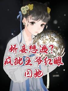 娇妾想逃疯批王爷红眼囚她免费