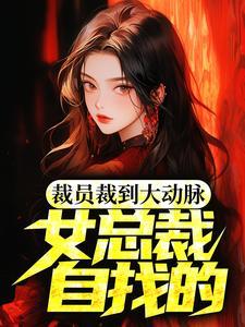 裁员裁到大动脉女总裁自找的免费阅读全文 裁员裁到大动脉女总裁自找的免费阅读全文