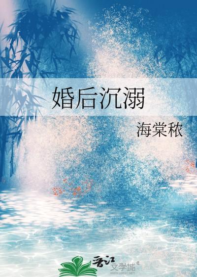 婚后沉溺晋江 婚后沉溺晋江