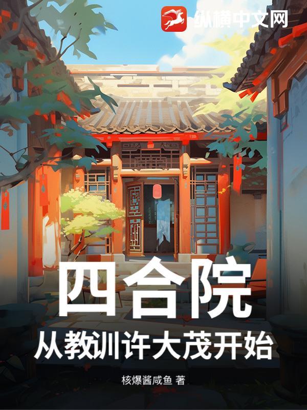 四合院从许大茂求我治病开始 四合院从许大茂求我治病开始