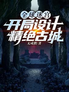 全球迷宫开局设计精绝古城免费阅读 全球迷宫开局设计精绝古城免费阅读