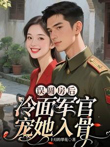 误圆房后冷面军官宠她入骨