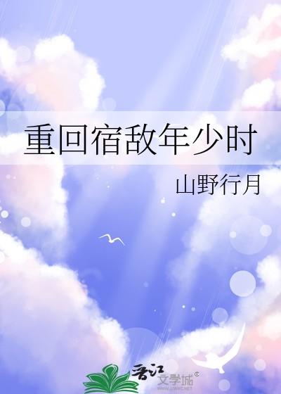 重回宿敌年少时TXT 重回宿敌年少时TXT
