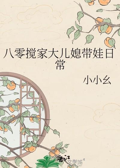 八零搅家大儿媳带娃日常笔趣阁