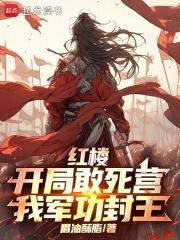 红楼开局敢死营我军功封王推荐