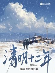 清明十二年笔趣阁无错版 清明十二年笔趣阁无错版