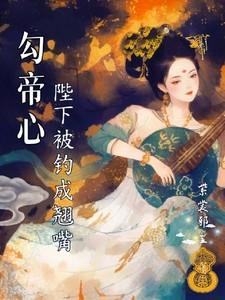 勾帝心陛下被钓成了翘嘴全文阅读