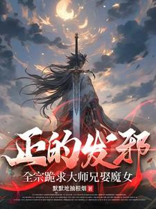 正的发邪全宗跪求大师兄娶魔女在线阅读