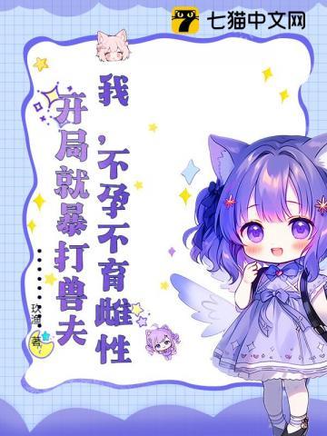 我不孕不育雌性开局就暴打兽夫txt