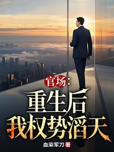 官场重生后我权势滔天听书