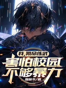 我氪命练武害怕校园不够暴力境界 我氪命练武害怕校园不够暴力境界