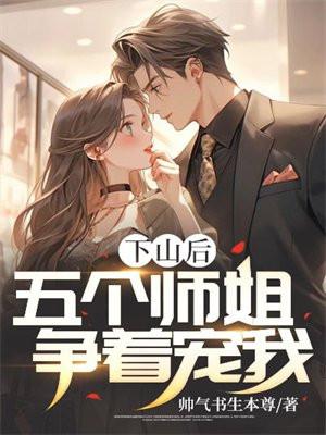 五个师姐争着宠我 帅气书生本尊