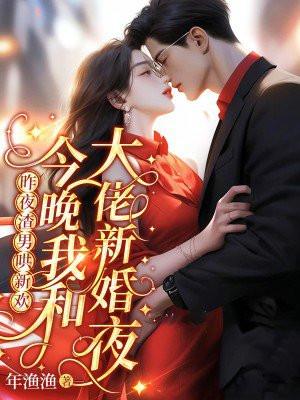 昨夜渣男哄新欢,今晚我和大佬新婚夜 昨夜渣男哄新欢,今晚我和大佬新婚夜