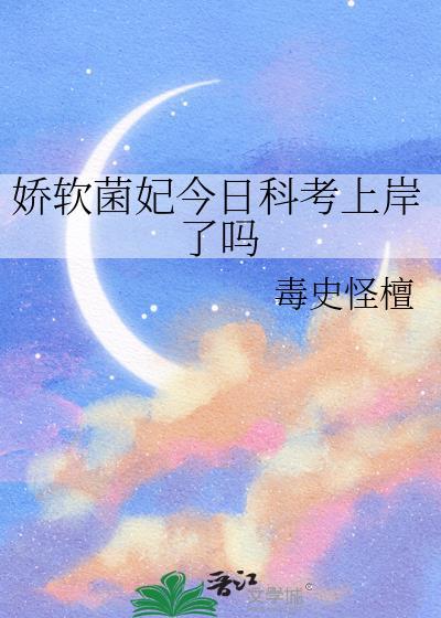 娇软菌妃今日科考上岸了吗