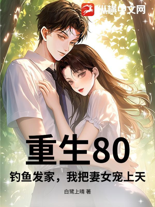 重生80:钓鱼发家,我把妻女宠上天 重生80:钓鱼发家,我把妻女宠上天