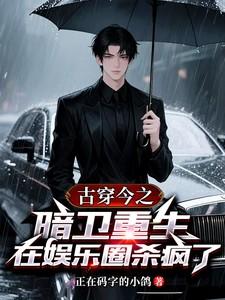 古穿今之暗卫重生在娱乐圈杀疯了 古穿今之暗卫重生在娱乐圈杀疯了