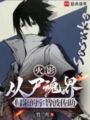 火影:从尸魂界归来的宇智波佐助 火影:从尸魂界归来的宇智波佐助